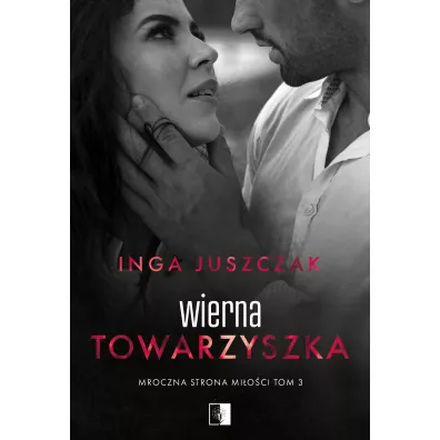 Wierna towarzyszka. Mroczna strona mi�o�ci. Tom 3 - Inga  Juszczak