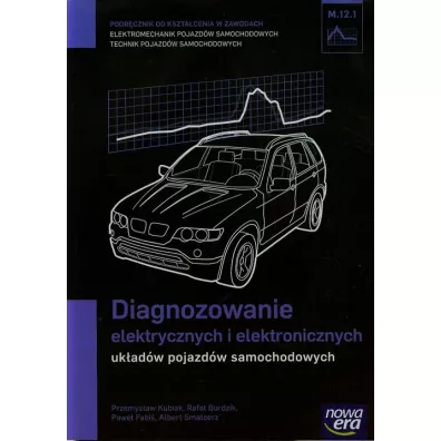 Diagnozowanie elektrycznych i elektronicznych uk�ad�w pojazd�w samochodowych (M.12.1.). Podr�cznik do kszta�cenia w zawodach technik pojazd�w samochodowych i elektromechanik pojazd�w samochodowych - Przemys�aw Kubiak, Rafa� Burdzik, Albert Smalcerz, Pawe� Fabi�, Przemys�awmKubiak