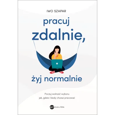 Pracuj zdalnie, �yj normalnie - Iwo Szapar