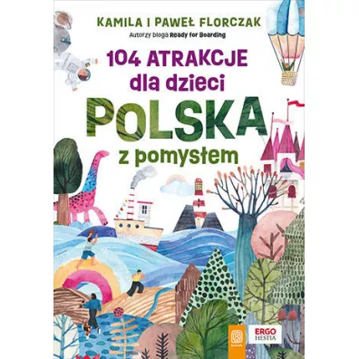 104 atrakcje dla dzieci. Polska z pomysem - Kamila  Florczak, Pawe  Florczak