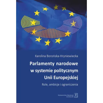 Parlamenty narodowe w systemie politycznym Unii Europejskiej - Karolina  Boro�ska-Hryniewiecka