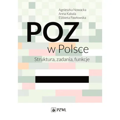 POZ w Polsce. Struktura, zadania, funkcje - Anna Kabala, Agnieszka Nowacka, El�bieta Paw�owska