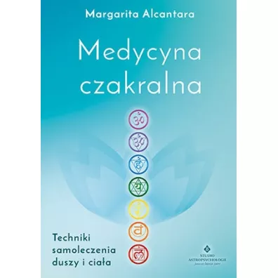 Medycyna czakralna. Techniki samoleczenia duszy... - Margarita Alcantara
