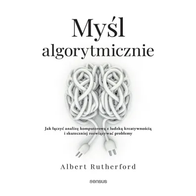 My�l algorytmicznie. Jak ��czy� analiz� komputerow� z ludzk� kreatywno�ci� i skuteczniej rozwi�zywa� - Albert  Rutherford