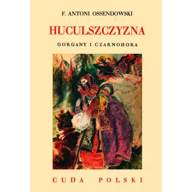 Huculszczyzna Gorgany i Czarnohora /Cuda Polski - Antoni Ferdynand Ossendowski