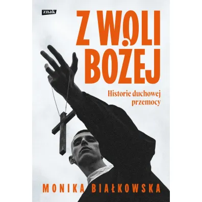 Z woli Bo�ej. Historie duchowej przemocy
