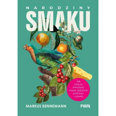 Narodziny smaku. Jak natura stworzy�a nasze ulubione potrawy i u�ywki - Markus  Bennemann