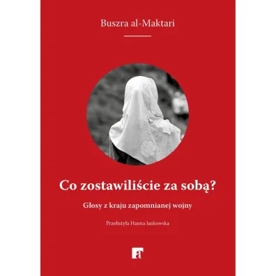 Co zostawili�cie za sob�? G�osy z kraju zapomnianej wojny - Buszra al-Maktari