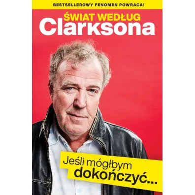 �wiat wed�ug Clarksona. Je�li m�glbym doko�czy�... - Jeremy Clarkson