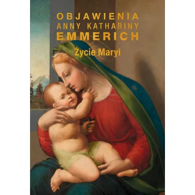 �ycie Maryi. Objawienia Anny Katarzyny Emmerich - Anna K. Emmerich