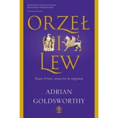 Orze� i lew. Rzym, Persja i wojna nie do wygrania - Adrian Goldsworthy