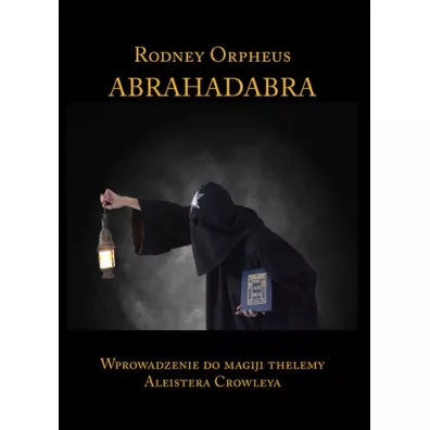 Abrahadabra. Wprowadzenie do magiji thelemy Aleistera Crowleya - Rodney Orpheus