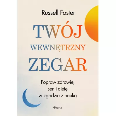 Tw�j wewn�trzny zegar. Popraw zdrowie, sen i diet� w zgodzie z nauk� - Foster Russell