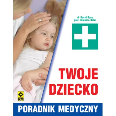Twoje dziecko. Poradnik medyczny - David Bass, Maurice Kibel