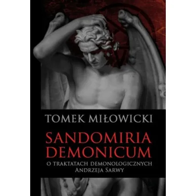 Sandomiria Demonicum. O traktatach demonologicznych Andrzeja Sarwy
