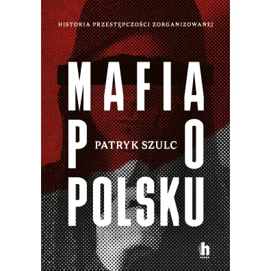 Mafia po polsku. Historia przest�pczo�ci zorganizowanej - Patryk  Szulc