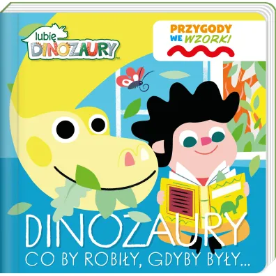 Dinozaury co by robi�y, gdyby by�y&hellip;. Lubi� Dinozaury. Przygody we wzorki
