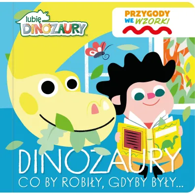 Dinozaury co by robi�y, gdyby by�y&hellip;. Lubi� Dinozaury. Przygody we wzorki
