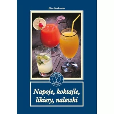 Napoje, koktajle, likiery, nalewki - Eliza Markowska