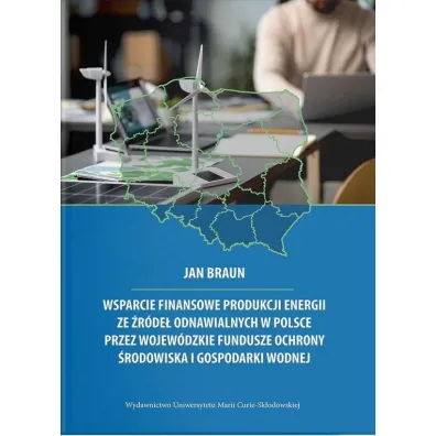 Wsparcie finansowe produkcji energii ze �r�de� odnawialnych w Polsce przez wojew�dzkie fundusze ochrony �rodowiska i gospodarki wodnej - Jan  Braun