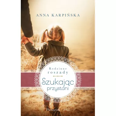 Szukaj�c przystani. Saga Rodzinne roszady. Tom 1 - Anna Karpi�ska