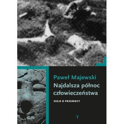 Najdalsza p�noc cz�owiecze�stwa. Eseje o przemocy - Pawe� Majewski