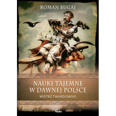 Nauki tajemne w dawnej Polsce. Mistrz Twardowski - Roman  Bugaj