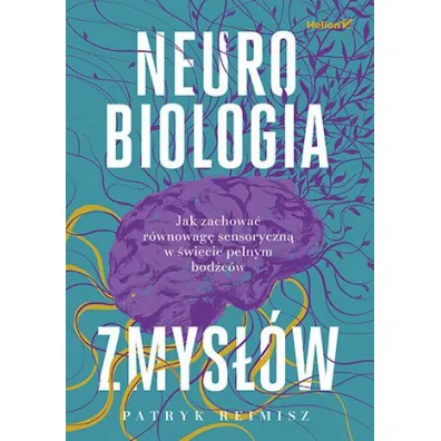 Neurobiologia zmys��w. Jak zachowa� r�wnowag� sensoryczn� w �wiecie pe�nym bod�c�w - Patryk  Reimisz