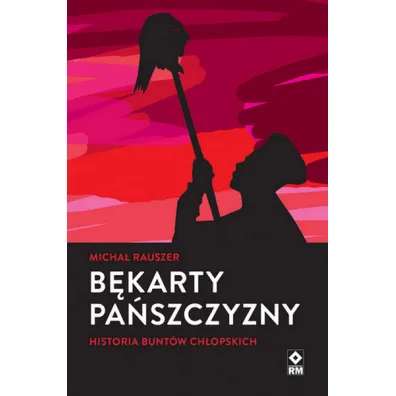 B�karty pa�szczyzny. Historia bunt�w ch�opskich - Micha� Rauszer