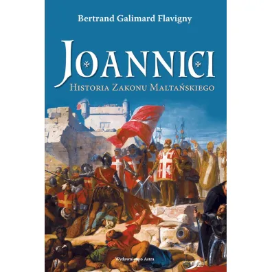 Joannici. Historia Zakonu Malta�skiego - Bertrand Galimard Flavigny