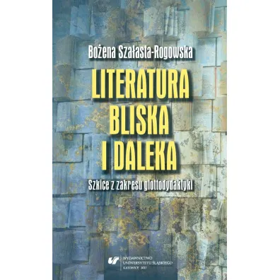 Literatura bliska i daleka. Szkice z zakresu glottodydaktyki - Bo�ena Sza�asta-Rogowska