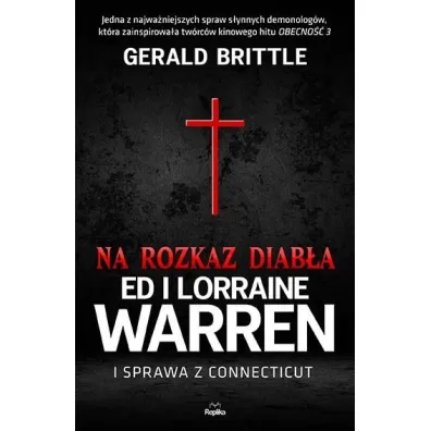 Na rozkaz diab�a. Ed i Lorraine Warren i sprawa z Connecticut. Nawiedzenia i op�tania - Gerald Brittle
