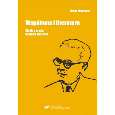 Wsp�lnota i literatura. Studia o prozie G.Morcinka - Marek Miko�ajec