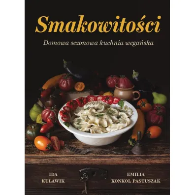 Smakowito�ci. Domowa sezonowa kuchnia wega�ska - Ida Kulawik, Emilia  Konkol-Pastuszak