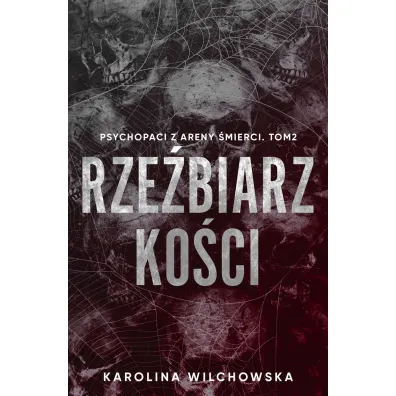 Rze�biarz ko�ci. Psychopaci z Areny �mierci. Tom 2 - Karolina Wilchowska