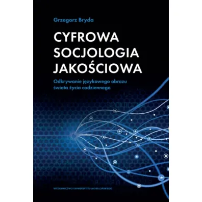 Cyfrowa socjologia jako�ciowa. Odkrywanie j�zykowego obrazu �wiata �ycia codziennego - Grzegorz Bryda
