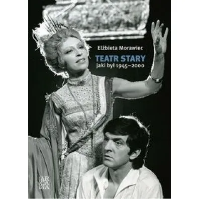 Teatr Stary, jaki by� 1945-2000 - El�bieta Morawiec