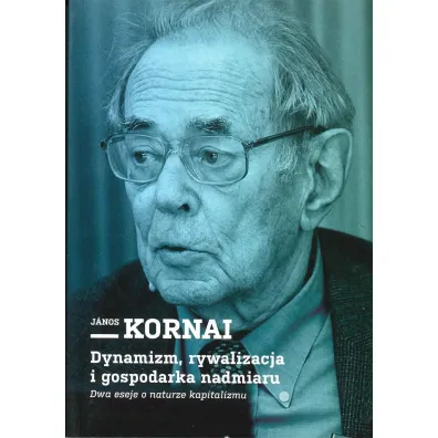 Dynamizm, rywalizacja i gospodarka nadmiaru - Kornai Janos
