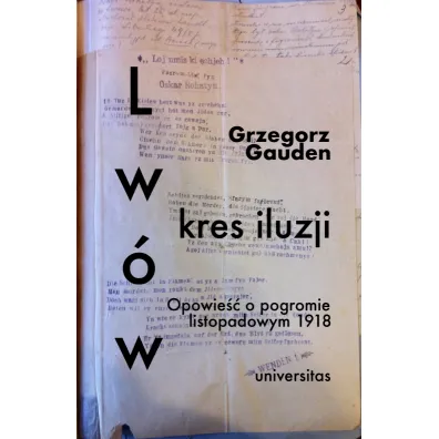 Lw�w - kres iluzji. Opowie�� o pogromie listopadowym 1918 - Grzegorz  Gauden