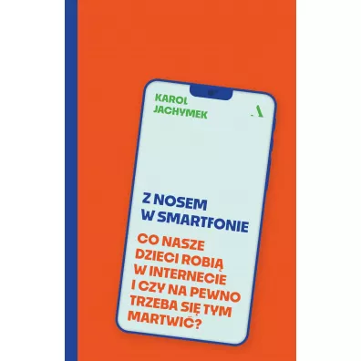 Z nosem w smartfonie. Co nasze dzieci robi� w internecie i czy na pewno trzeba si� tym martwi�? - Karol Jachymek