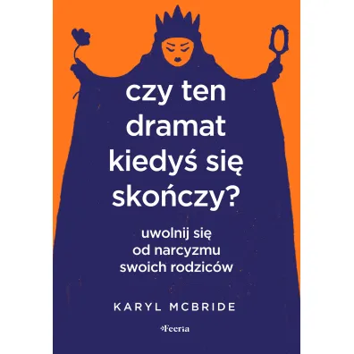 Czy ten dramat kiedy� si� sko�czy Uwolnij si� od narcyzmu swoich rodzic�w - Karyl McBride