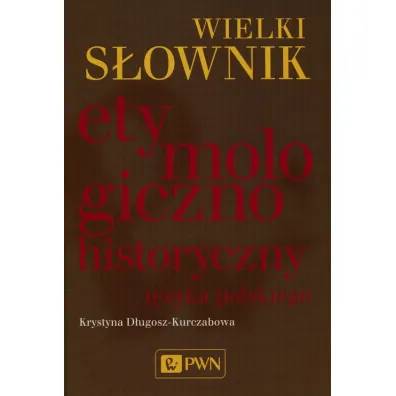 Wielki s�ownik etymologiczno-historyczny j�zyka polskiego - Krystyna D�ugosz-Kurczabowa