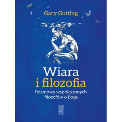 Wiara i filozofia. Rozmowy wsp�czesnych filozof�w o Bogu - Gary Gutting
