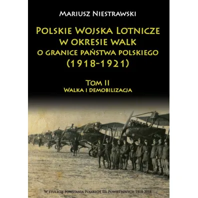 Polskie Wojska Lotnicze w okresie...Tom 2. 1918 -1921 - Mariusz Niestrawski