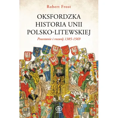 Oksfordzka historia unii polsko-litewskiej. Tom 1 - Robert I Frost
