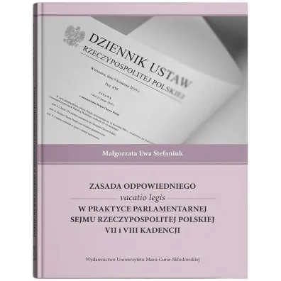 Zasada odpowiedniego vacatio legis w praktyce parlamentarnej Sejmu Rzeczypospolitej Polskiej VII i VIII kadencji - Ma�gorzata Ewa Stefaniuk