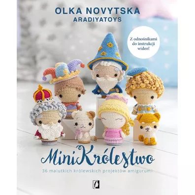 MiniKrlestwo. 36 malutkich krlewskich projektw amigurumi - Olka  Novytska