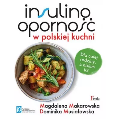 Insulinooporno�� w polskiej kuchni. Dla ca�ej rodziny, z niskim IG - Magdalena Makarowska, Dominika Musia�owska