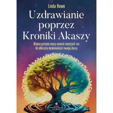 Uzdrawianie poprzez Kroniki Akaszy. Pokonaj traumy, l�ki, urazy z przesz�o�ci, odzyskaj spok�j i rado�� �ycia - Linda Howe