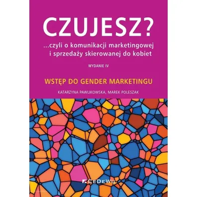 Czujesz? ...czyli o komunikacji marketingowej i sprzeda�y skierowanej do kobiet - Katarzyna Pawlikowska, Marek Poleszak